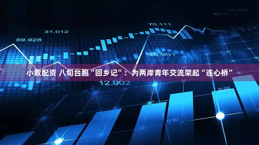 小散配资 八旬台胞“回乡记”：为两岸青年交流架起“连心桥”
