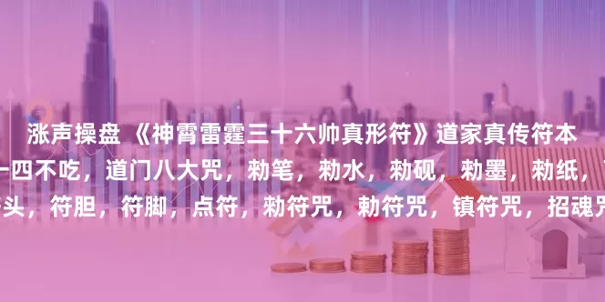 涨声操盘 《神霄雷霆三十六帅真形符》道家真传符本，共抄60頁面内容：正一四不吃，道门八大咒，勑笔，勑水，勑砚，勑墨，勑纸，下笔，三清，祖师，符头，符胆，符脚，点符，勑符咒，勅符咒，镇符咒，招魂咒，通灵咒，往生咒，紫微讳咒，老君咒，开运神咒，开财咒，五雷神咒，雷部三十六帅天罡讳，雷霆五帅符，雷霆五