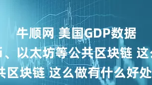 牛顺网 美国GDP数据登陆比特币、以太坊等公共区块链 这么做有什么好处？
